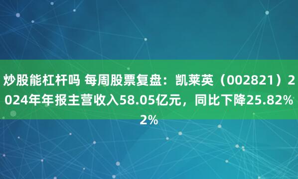 炒股能杠杆吗 每周股票复盘：凯莱英（002821）2024年年报主营收入58.05亿元，同比下降25.82%