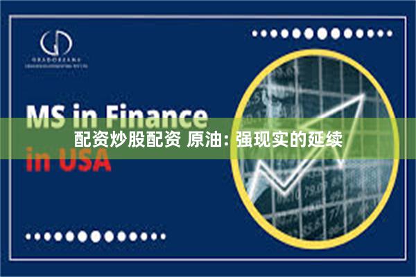 配资炒股配资 原油: 强现实的延续