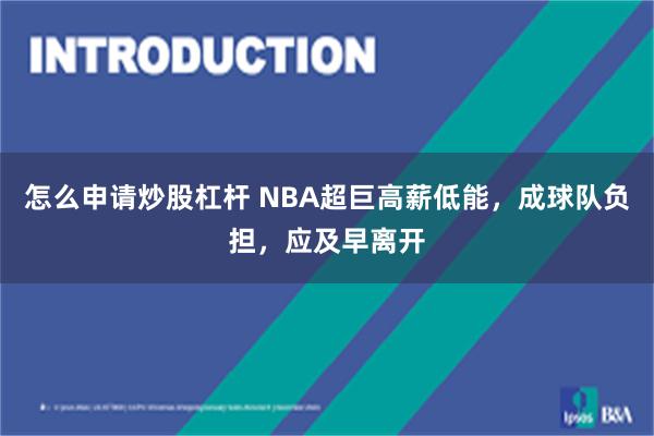 怎么申请炒股杠杆 NBA超巨高薪低能，成球队负担，应及早离开